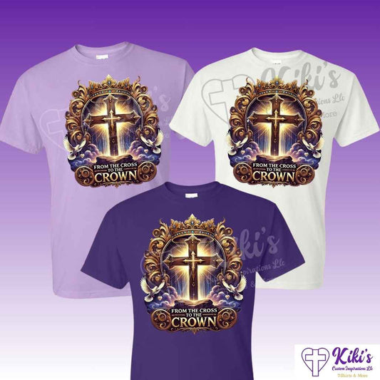 From the Cross to the Crown T-Shirts - Kiki's Custom Inspirations DTF T-Shirt, T-Shirt From the Cross to the Crown T-Shirts - Kiki's Custom Inspirations DTF T-Shirt, T-Shirt