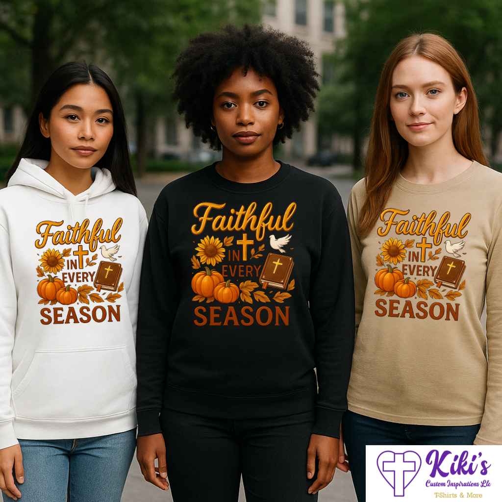 Faithful in Every Season Sweatshirt, Hoodie & Tees – Christian Inspirational Fall/Winter Apparel (Unisex) - Kiki's Custom Inspirations T-Shirt, Long Sleeve, Sweatshirt, Hoodie
