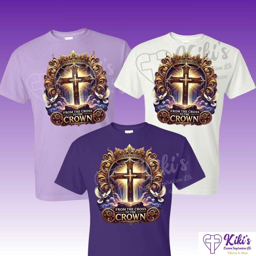 From the Cross to the Crown T-Shirts - Kiki's Custom Inspirations DTF T-Shirt, T-Shirt