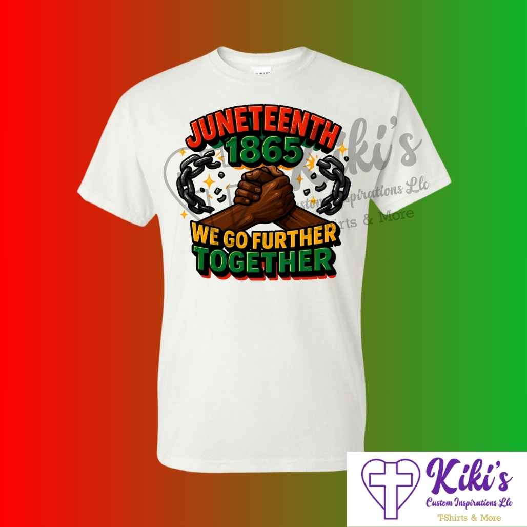 Juneteenth 1865 “We Go Further Together” T-Shirt – Bold Black & White Unity Tees - Kiki's Custom Inspirations DTF T-Shirt