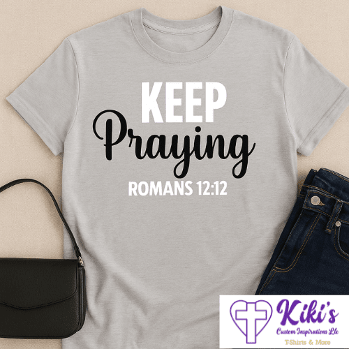 Keep Praying T-Shirt – Romans 12:12 Christian Inspirational Tee - Kiki's Custom Inspirations T-Shirt