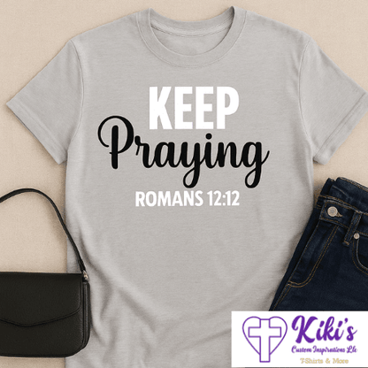 Keep Praying T-Shirt – Romans 12:12 Christian Inspirational Tee - Kiki's Custom Inspirations T-Shirt