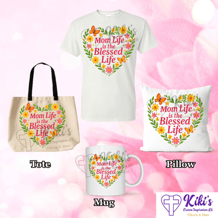Mom Life is the Blessed Life T-Shirt, Tote, Mug, & Pillow - Kiki's Custom Inspirations T-Shirt, Tote Bag, Mug, Pillow